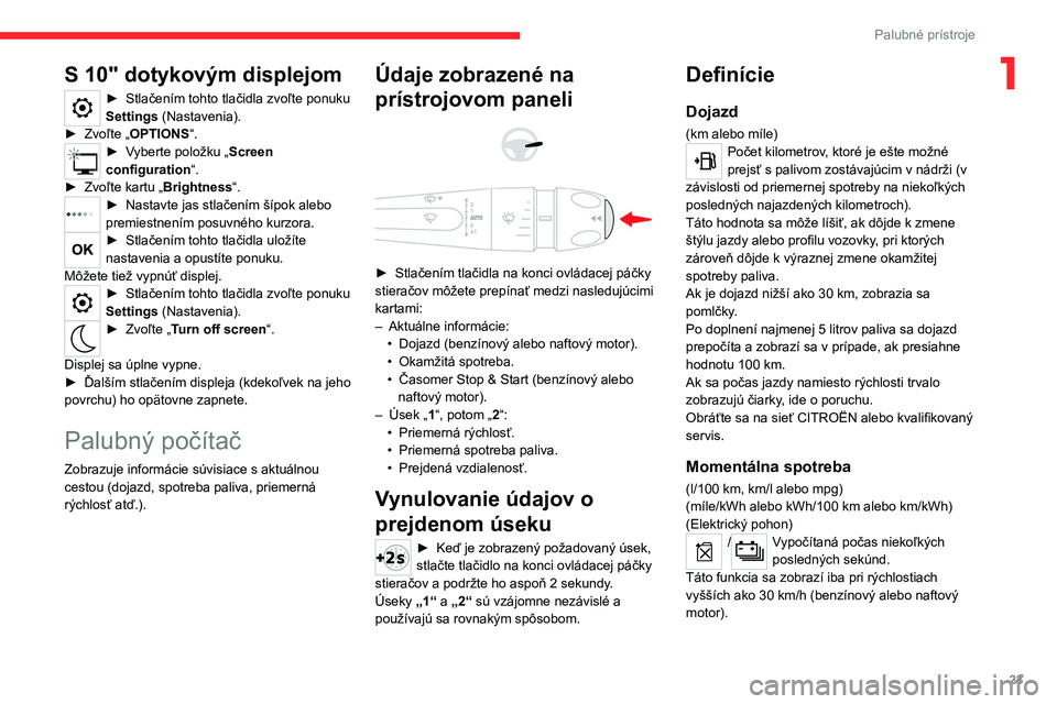 CITROEN C4 2021 Návod na použitie (in Slovak) 23
Palubné prístroje
1S 10" dotykovým displejom
► Stlačením tohto tlačidla zvoľte ponuku
Settings (Nastavenia).
►
Zvoľte „ OPTIONS “.
► Vyberte položku „Screen
configura CITROEN C4 2021 Návod na použitie (in Slovak) 23
Palubné prístroje
1S 10" dotykovým displejom
► Stlačením tohto tlačidla zvoľte ponuku
Settings (Nastavenia).
►
Zvoľte „ OPTIONS “.
► Vyberte položku „Screen
configura