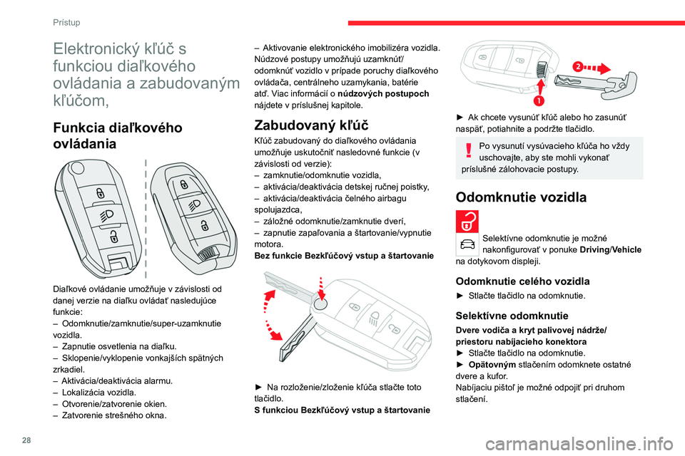 CITROEN C4 2021 Návod na použitie (in Slovak) 28
Prístup
Elektronický kľúč s
funkciou diaľkového
ovládania a zabudovaným
kľúčom,
Funkcia diaľkového
ovládania
Diaľkové ovládanie umožňuje v závislosti od
danej verzie CITROEN C4 2021 Návod na použitie (in Slovak) 28
Prístup
Elektronický kľúč s
funkciou diaľkového
ovládania a zabudovaným
kľúčom,
Funkcia diaľkového
ovládania
Diaľkové ovládanie umožňuje v závislosti od
danej verzie