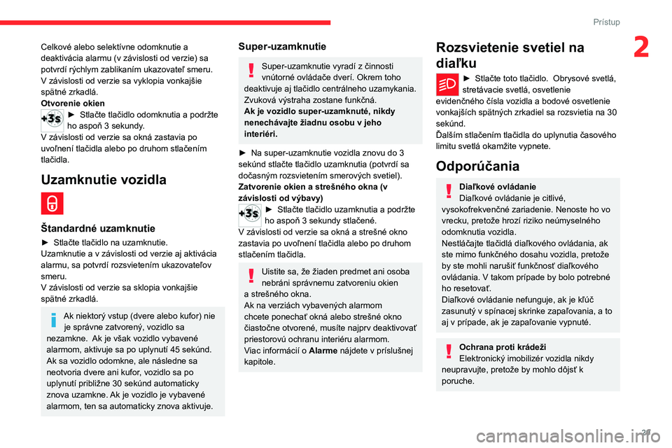 CITROEN C4 2021  Návod na použitie (in Slovak) 29
Prístup 
2Celkové alebo selektívne odomknutie a 
deaktivácia alarmu (v závislosti od verzie) sa 
potvrdí rýchlym zablikaním ukazovateľ smeru.
V závislosti od verzie sa vyklopia vonkajšie