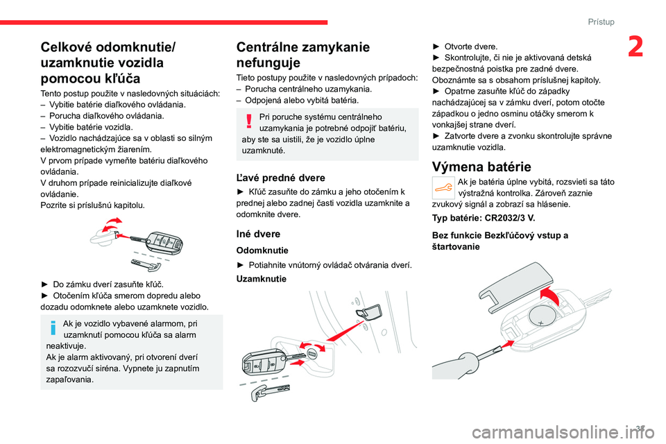 CITROEN C4 2021 Návod na použitie (in Slovak) 33
Prístup
2Celkové odomknutie/
uzamknutie vozidla
pomocou kľúča
Tento postup použite v nasledovných situáciách:
– V ybitie batérie diaľkového ovládania.
–
Porucha diaľkového ov CITROEN C4 2021 Návod na použitie (in Slovak) 33
Prístup
2Celkové odomknutie/
uzamknutie vozidla
pomocou kľúča
Tento postup použite v nasledovných situáciách:
– V ybitie batérie diaľkového ovládania.
–
Porucha diaľkového ov
