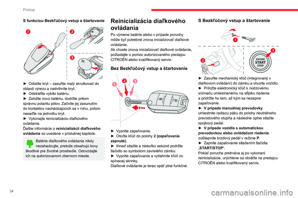 CITROEN C4 2021 Návod na použitie (in Slovak) 34
Prístup
S funkciou Bezkľúčový vstup a štartovanie
► Odistite kryt – zasuňte malý skrutkovač do
oblasti výrezu a nadvihnite kryt.
►
Odstráňte vybitú batériu.
►
Založ CITROEN C4 2021 Návod na použitie (in Slovak) 34
Prístup
S funkciou Bezkľúčový vstup a štartovanie
► Odistite kryt – zasuňte malý skrutkovač do
oblasti výrezu a nadvihnite kryt.
►
Odstráňte vybitú batériu.
►
Založ