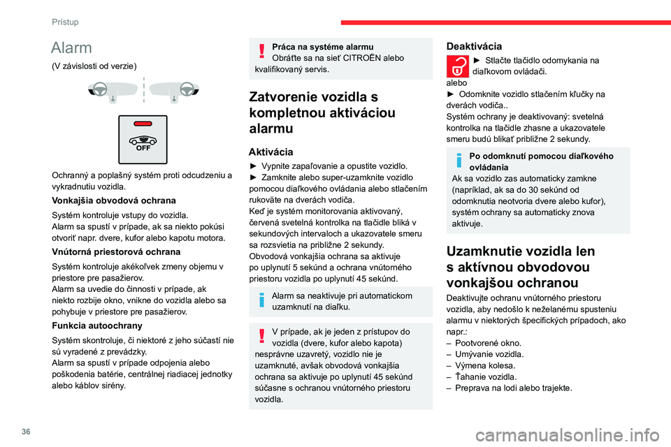 CITROEN C4 2021 Návod na použitie (in Slovak) 36
Prístup
Alarm
(V závislosti od verzie)
Ochranný a poplašný systém proti odcudzeniu a
vykradnutiu vozidla.
Vonkajšia obvodová ochrana
Systém kontroluje vstupy do vozidla.
Alarm sa CITROEN C4 2021 Návod na použitie (in Slovak) 36
Prístup
Alarm
(V závislosti od verzie)
Ochranný a poplašný systém proti odcudzeniu a
vykradnutiu vozidla.
Vonkajšia obvodová ochrana
Systém kontroluje vstupy do vozidla.
Alarm sa