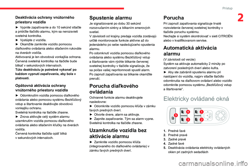 CITROEN C4 2021 Návod na použitie (in Slovak) 37
Prístup
2Deaktivácia ochrany vnútorného
priestoru vozidla
► Vypnite zapaľovanie a do 10 sekúnd stlačte
a pridržte tlačidlo alarmu, kým sa nerozsvieti
svetelná kontrolka.
►
V
ys CITROEN C4 2021 Návod na použitie (in Slovak) 37
Prístup
2Deaktivácia ochrany vnútorného
priestoru vozidla
► Vypnite zapaľovanie a do 10 sekúnd stlačte
a pridržte tlačidlo alarmu, kým sa nerozsvieti
svetelná kontrolka.
►
V
ys