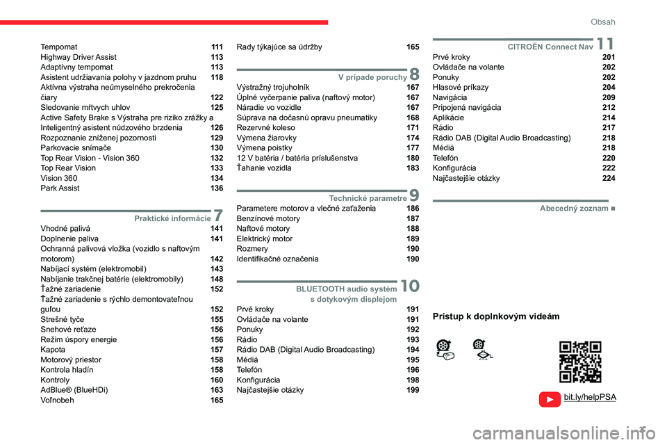 CITROEN C4 2021 Návod na použitie (in Slovak) 3
Obsah
Tempomat 111
Highway Driver Assist 11 3
Adaptívny tempomat 11 3
Asistent udržiavania polohy v
jazdnom pruhu 11 8
Aktívna výstraha neúmyselného prekročenia
čiary CITROEN C4 2021 Návod na použitie (in Slovak) 3
Obsah
Tempomat 111
Highway Driver Assist 11 3
Adaptívny tempomat 11 3
Asistent udržiavania polohy v
jazdnom pruhu 11 8
Aktívna výstraha neúmyselného prekročenia
čiary