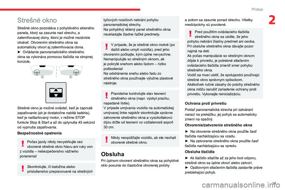 CITROEN C4 2021 Návod na použitie (in Slovak) 39
Prístup
2Strešné okno
Strešné okno pozostáva z pohyblivého skleného
panela, ktorý sa zasunie nad strechu, a
zatemňovacej clony, ktorú je možné nezávisle
otvárať. Otvorením stre CITROEN C4 2021 Návod na použitie (in Slovak) 39
Prístup
2Strešné okno
Strešné okno pozostáva z pohyblivého skleného
panela, ktorý sa zasunie nad strechu, a
zatemňovacej clony, ktorú je možné nezávisle
otvárať. Otvorením stre