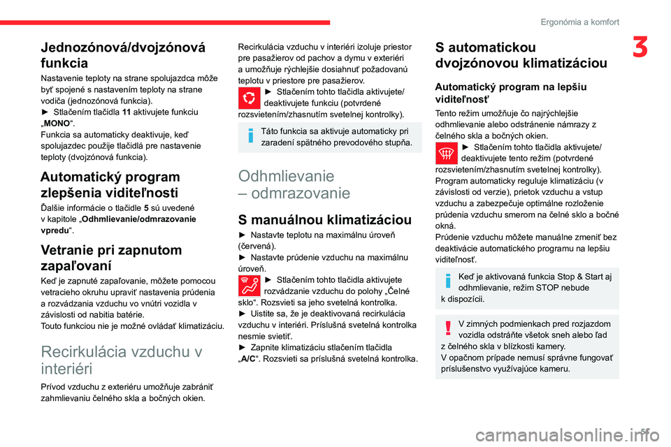 CITROEN C4 2021 Návod na použitie (in Slovak) 51
Ergonómia a komfort
3Jednozónová/dvojzónová
funkcia
Nastavenie teploty na strane spolujazdca môže
byť spojené s nastavením teploty na strane
vodiča (jednozónová funkcia).
►
Stla CITROEN C4 2021 Návod na použitie (in Slovak) 51
Ergonómia a komfort
3Jednozónová/dvojzónová
funkcia
Nastavenie teploty na strane spolujazdca môže
byť spojené s nastavením teploty na strane
vodiča (jednozónová funkcia).
►
Stla