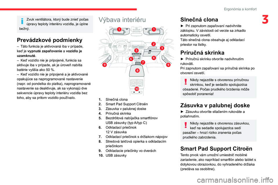 CITROEN C4 2021 Návod na použitie (in Slovak) 53
Ergonómia a komfort
3Zvuk ventilátora, ktorý bude znieť počas
úpravy teploty interiéru vozidla, je úplne
bežný.
Prevádzkové podmienky
– Táto funkcia je aktivovaná iba v prípade, CITROEN C4 2021 Návod na použitie (in Slovak) 53
Ergonómia a komfort
3Zvuk ventilátora, ktorý bude znieť počas
úpravy teploty interiéru vozidla, je úplne
bežný.
Prevádzkové podmienky
– Táto funkcia je aktivovaná iba v prípade,
