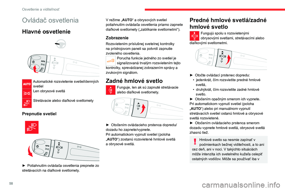 CITROEN C4 2021 Návod na použitie (in Slovak) 58
Osvetlenie a viditeľnosť
Ovládač osvetlenia
Hlavné osvetlenie
Automatické rozsvietenie svetiel/denných svetiel
Len obrysové svetlá
Stretávacie alebo diaľkové svetlomety
Prepnu CITROEN C4 2021 Návod na použitie (in Slovak) 58
Osvetlenie a viditeľnosť
Ovládač osvetlenia
Hlavné osvetlenie
Automatické rozsvietenie svetiel/denných svetiel
Len obrysové svetlá
Stretávacie alebo diaľkové svetlomety
Prepnu
