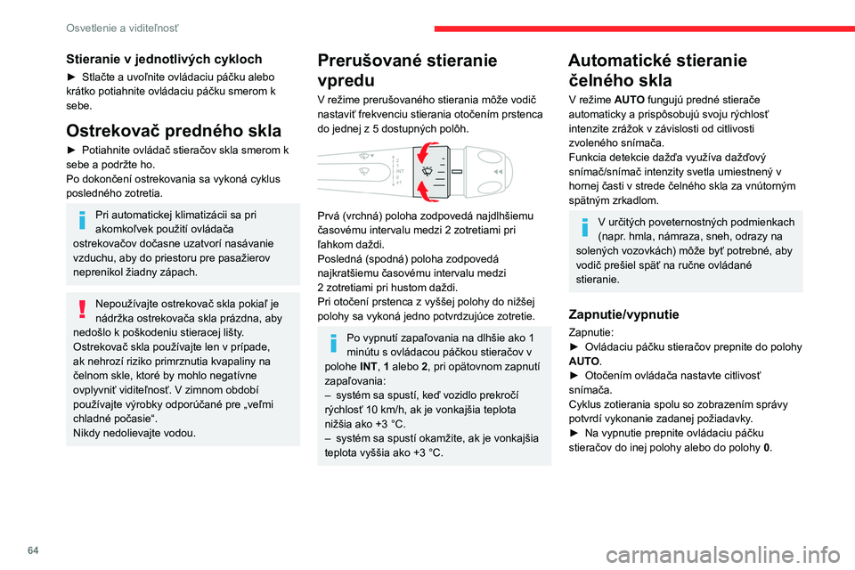 CITROEN C4 2021  Návod na použitie (in Slovak) 64
Osvetlenie a viditeľnosť
Stieranie v jednotlivých cykloch
► Stlačte a uvoľnite ovládaciu páčku alebo 
krátko potiahnite ovládaciu páčku smerom k 
sebe.
Ostrekovač predného skla
► 