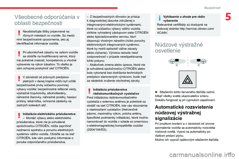 CITROEN C4 2021  Návod na použitie (in Slovak) 67
Bezpečnosť
5Všeobecné odporúčania v 
oblasti bezpečnosti
Neodstraňujte štítky pripevnené na 
rôznych miestach vo vozidle. Sú medzi 
nimi bezpečnostné upozornenia, ako aj 
identifika