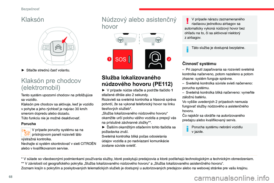 CITROEN C4 2021  Návod na použitie (in Slovak) 68
Bezpečnosť
Spracovanie údajov
Celý proces spracovania údajov 
systémom „Služba lokalizovaného núdzového 
hovoru“ (PE112) je v súlade s rámcom 
na ochranu osobných údajov na zákla