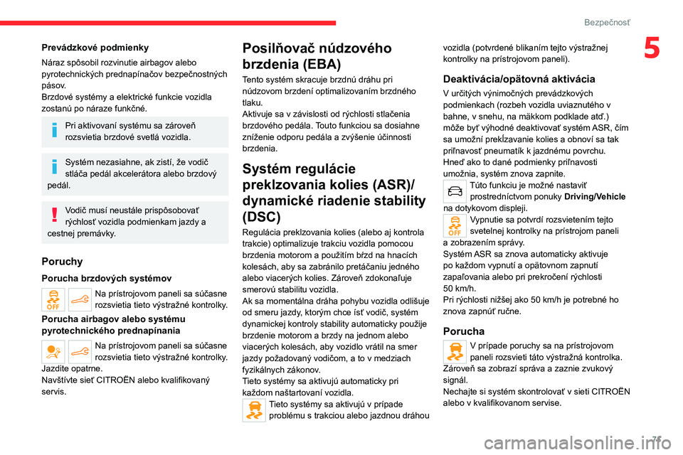 CITROEN C4 2021  Návod na použitie (in Slovak) 71
Bezpečnosť
5Prevádzkové podmienky
Náraz spôsobil rozvinutie airbagov alebo 
pyrotechnických prednapínačov bezpečnostných 
pásov.
Brzdové systémy a elektrické funkcie vozidla 
zostan