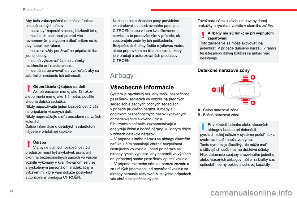 CITROEN C4 2021  Návod na použitie (in Slovak) 74
Bezpečnosť
Čelné airbagy 
 
Systém, ktorý chráni vodiča a predného 
spolujazdca v prípade silného čelného nárazu, 
pričom znižuje riziko poranenia hlavy a hrudníka.
Airbag vodiča 
