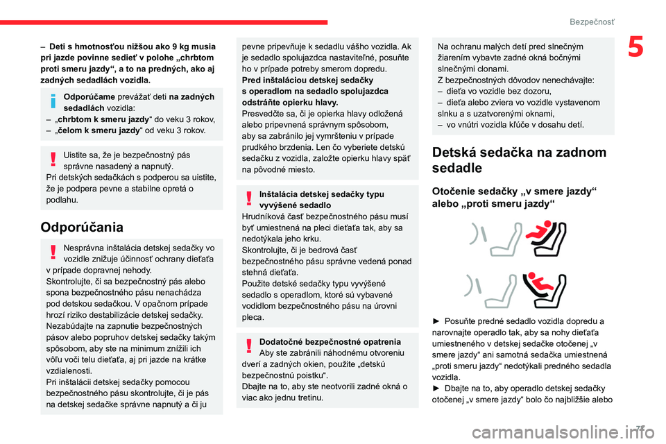 CITROEN C4 2021  Návod na použitie (in Slovak) 77
Bezpečnosť
5– Deti s hmotnosťou nižšou ako 9  kg musia 
pri jazde povinne sedieť v polohe „chrbtom 
proti
  smeru jazdy“, a to na predných, ako aj 
zadných sedadlách vozidla.
Odporú