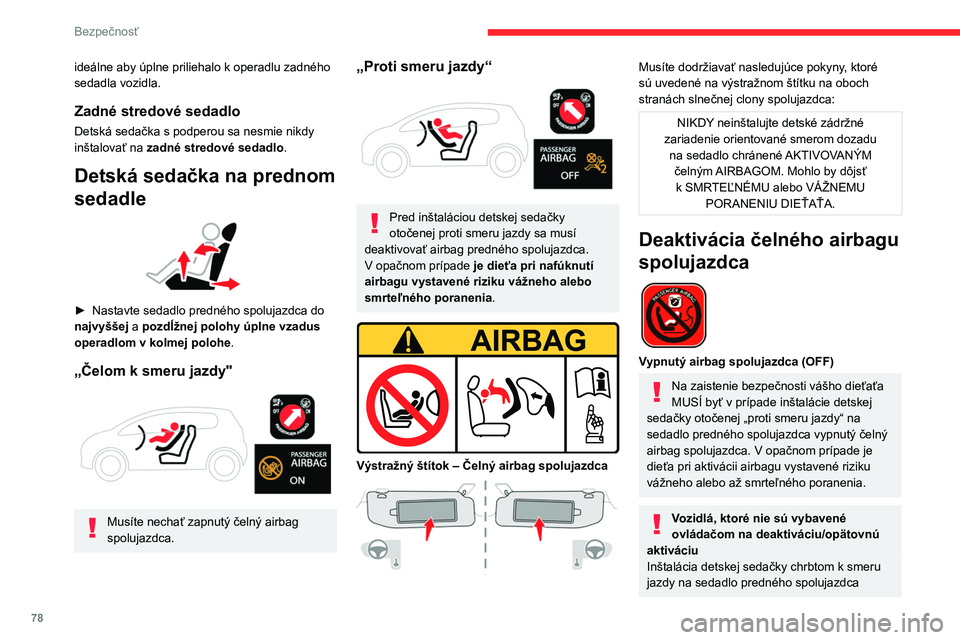 CITROEN C4 2021  Návod na použitie (in Slovak) 78
Bezpečnosť
je prísne zakázaná – v prípade rozvinutia 
airbagu hrozí riziko usmrtenia či vážneho 
zranenia!
Deaktivácia/opätovná aktivácia 
čelného airbagu spolujazdca
Vo vozidlác