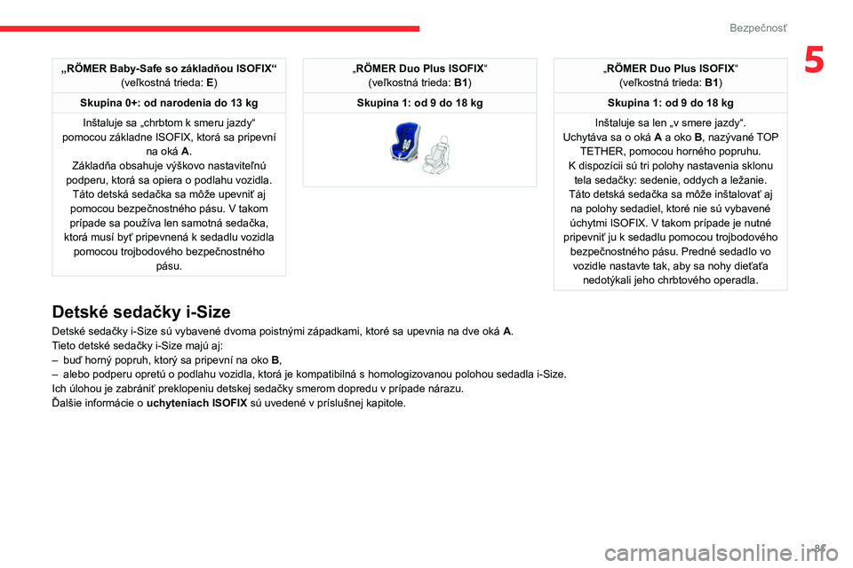 CITROEN C4 2021  Návod na použitie (in Slovak) 81
Bezpečnosť
5„RÖMER Baby-Safe so základňou ISOFIX“(veľkostná trieda: E)
Skupina 0+: od narodenia do 13
  kg
Inštaluje sa „chrbtom k smeru jazdy“ 
pomocou základne ISOFIX, ktorá sa 