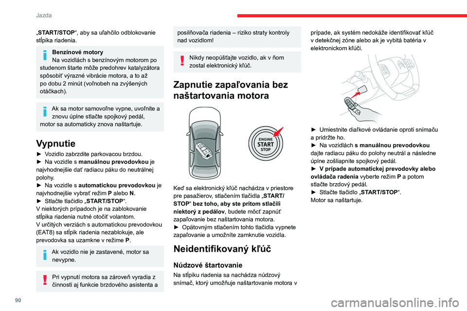 CITROEN C4 2021 Návod na použitie (in Slovak) 90
Jazda
„START/STOP“, aby sa uľahčilo odblokovanie
stĺpika riadenia.
Benzínové motory
Na vozidlách s benzínovým motorom po
studenom štarte môže predohrev katalyzátora
spôsobiť v CITROEN C4 2021 Návod na použitie (in Slovak) 90
Jazda
„START/STOP“, aby sa uľahčilo odblokovanie
stĺpika riadenia.
Benzínové motory
Na vozidlách s benzínovým motorom po
studenom štarte môže predohrev katalyzátora
spôsobiť v