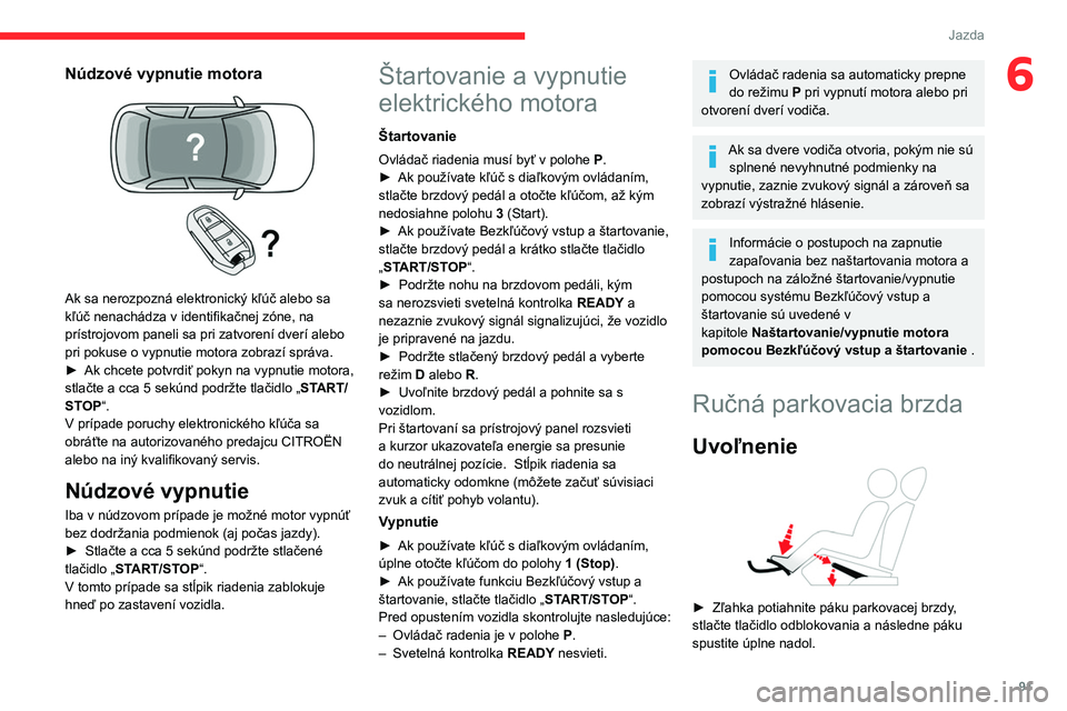 CITROEN C4 2021 Návod na použitie (in Slovak) 91
Jazda
6Núdzové vypnutie motora
Ak sa nerozpozná elektronický kľúč alebo sa
kľúč nenachádza v identifikačnej zóne, na
prístrojovom paneli sa pri zatvorení dverí alebo
pri pokus CITROEN C4 2021 Návod na použitie (in Slovak) 91
Jazda
6Núdzové vypnutie motora
Ak sa nerozpozná elektronický kľúč alebo sa
kľúč nenachádza v identifikačnej zóne, na
prístrojovom paneli sa pri zatvorení dverí alebo
pri pokus