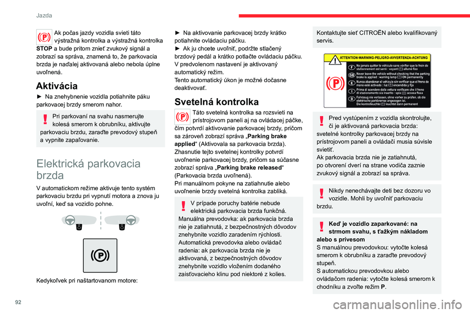 CITROEN C4 2021 Návod na použitie (in Slovak) 92
Jazda
Ak počas jazdy vozidla svieti táto výstražná kontrolka a výstražná kontrolka
STOP a bude pritom znieť zvukový signál a
zobrazí sa správa, znamená to, že parkovacia
brzda je CITROEN C4 2021 Návod na použitie (in Slovak) 92
Jazda
Ak počas jazdy vozidla svieti táto výstražná kontrolka a výstražná kontrolka
STOP a bude pritom znieť zvukový signál a
zobrazí sa správa, znamená to, že parkovacia
brzda je