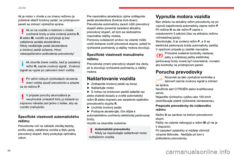 CITROEN C4 2021 Návod na použitie (in Slovak) 96
Jazda
Ak je motor v chode a na zmenu režimov je
potrebné stlačiť brzdový pedál, na prístrojovom
paneli sa zobrazí výstražná správa.
Ak sú na vozidle s motorom v chode uvoľnené brzd CITROEN C4 2021 Návod na použitie (in Slovak) 96
Jazda
Ak je motor v chode a na zmenu režimov je
potrebné stlačiť brzdový pedál, na prístrojovom
paneli sa zobrazí výstražná správa.
Ak sú na vozidle s motorom v chode uvoľnené brzd