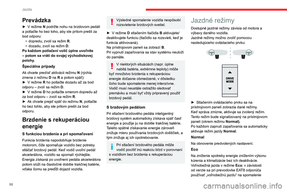 CITROEN C4 2021 Návod na použitie (in Slovak) 98
Jazda
Prevádzka
► V režime N podržte nohu na brzdovom pedáli
a potlačte ho bez toho, aby ste pritom prešli za
bod odporu: •
dopredu, zvolí sa režim R
.
•
dozadu, zvolí sa re CITROEN C4 2021 Návod na použitie (in Slovak) 98
Jazda
Prevádzka
► V režime N podržte nohu na brzdovom pedáli
a potlačte ho bez toho, aby ste pritom prešli za
bod odporu: •
dopredu, zvolí sa režim R
.
•
dozadu, zvolí sa re