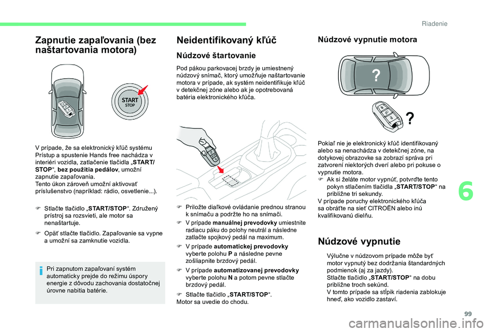 CITROEN C4 CACTUS 2019 Návod na použitie (in Slovak) 99
Zapnutie zapaľovania (bez
naštartovania motora)
F Stlačte tlačidlo „START/STOP“. Združený
prístroj sa rozsvieti, ale motor sa
nenaštartuje.
F
O
päť stlačte tlačidlo. Zapaľova CITROEN C4 CACTUS 2019 Návod na použitie (in Slovak) 99
Zapnutie zapaľovania (bez
naštartovania motora)
F Stlačte tlačidlo „START/STOP“. Združený
prístroj sa rozsvieti, ale motor sa
nenaštartuje.
F
O
päť stlačte tlačidlo. Zapaľova