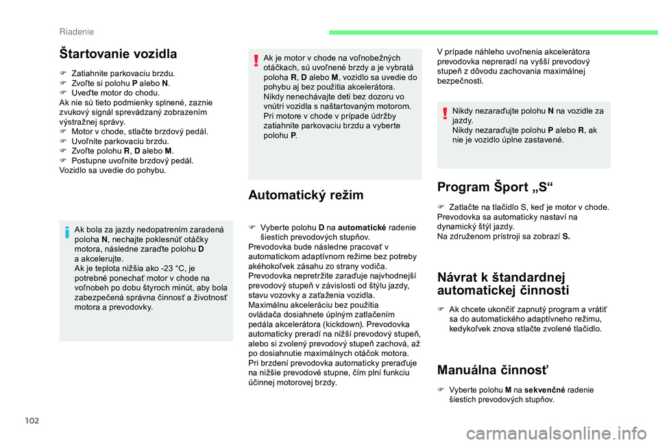 CITROEN C4 CACTUS 2019 Návod na použitie (in Slovak) 102
Štartovanie vozidla
F Zatiahnite parkovaciu brzdu.
F Z voľte si polohu P alebo N .
F
U
veďte motor do chodu.
Ak nie sú tieto podmienky splnené, zaznie
zvukový signál sprevádzaný zobr CITROEN C4 CACTUS 2019 Návod na použitie (in Slovak) 102
Štartovanie vozidla
F Zatiahnite parkovaciu brzdu.
F Z voľte si polohu P alebo N .
F
U
veďte motor do chodu.
Ak nie sú tieto podmienky splnené, zaznie
zvukový signál sprevádzaný zobr