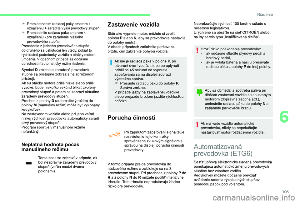 CITROEN C4 CACTUS 2019 Návod na použitie (in Slovak) 103
F Premiestnením radiacej páky smerom k označeniu + zaradíte vyšší prevodový stupeň.
F
P
remiestnite radiacu páku smerom k
označeniu - pre zaradenie nižšieho
prevodového stupň CITROEN C4 CACTUS 2019 Návod na použitie (in Slovak) 103
F Premiestnením radiacej páky smerom k označeniu + zaradíte vyšší prevodový stupeň.
F
P
remiestnite radiacu páku smerom k
označeniu - pre zaradenie nižšieho
prevodového stupň