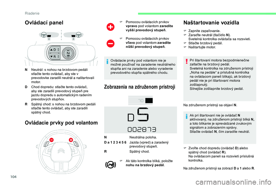 CITROEN C4 CACTUS 2019 Návod na použitie (in Slovak) 104
Ovládací panel
NNeutrál: s nohou na brzdovom pedáli
stlačte tento ovládač, aby ste v
prevodovke zaradili neutrál a naštartovali
motor.
D Chod dopredu: stlačte tento ovládač,
aby st CITROEN C4 CACTUS 2019 Návod na použitie (in Slovak) 104
Ovládací panel
NNeutrál: s nohou na brzdovom pedáli
stlačte tento ovládač, aby ste v
prevodovke zaradili neutrál a naštartovali
motor.
D Chod dopredu: stlačte tento ovládač,
aby st