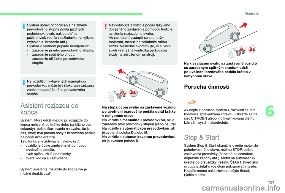 CITROEN C4 CACTUS 2019 Návod na použitie (in Slovak) 107
Systém upraví odporúčania na zmenu
prevodového stupňa podľa jazdných
podmienok (svah, náklad atď.) a
požiadaviek vodiča (požiadavka na výkon,
zrýchlenie, brzdenie atď.).
Systé CITROEN C4 CACTUS 2019 Návod na použitie (in Slovak) 107
Systém upraví odporúčania na zmenu
prevodového stupňa podľa jazdných
podmienok (svah, náklad atď.) a
požiadaviek vodiča (požiadavka na výkon,
zrýchlenie, brzdenie atď.).
Systé