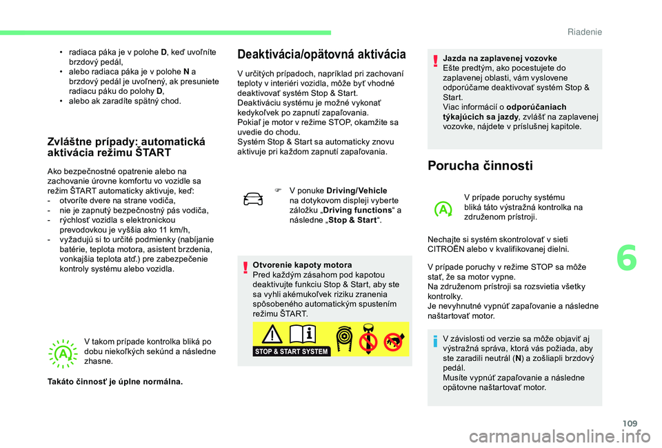 CITROEN C4 CACTUS 2019 Návod na použitie (in Slovak) 109
• radiaca páka je v polohe D, keď uvoľníte
brzdový pedál,
•
a
lebo radiaca páka je v polohe N a
brzdový pedál je uvoľnený, ak presuniete
radiacu páku do polohy D ,
•
a
l CITROEN C4 CACTUS 2019 Návod na použitie (in Slovak) 109
• radiaca páka je v polohe D, keď uvoľníte
brzdový pedál,
•
a
lebo radiaca páka je v polohe N a
brzdový pedál je uvoľnený, ak presuniete
radiacu páku do polohy D ,
•
a
l