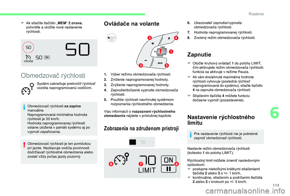 CITROEN C4 CACTUS 2019 Návod na použitie (in Slovak) 113
F Ak stlačíte tlačidlo „MEM“ 2 znova ,
potvrdíte a uložíte nové nastavenie
rýchlosti.
Obmedzovač rýchlosti
Systém zabraňuje prekročiť rýchlosť
vozidla naprogramovanú vodič CITROEN C4 CACTUS 2019 Návod na použitie (in Slovak) 113
F Ak stlačíte tlačidlo „MEM“ 2 znova ,
potvrdíte a uložíte nové nastavenie
rýchlosti.
Obmedzovač rýchlosti
Systém zabraňuje prekročiť rýchlosť
vozidla naprogramovanú vodič
