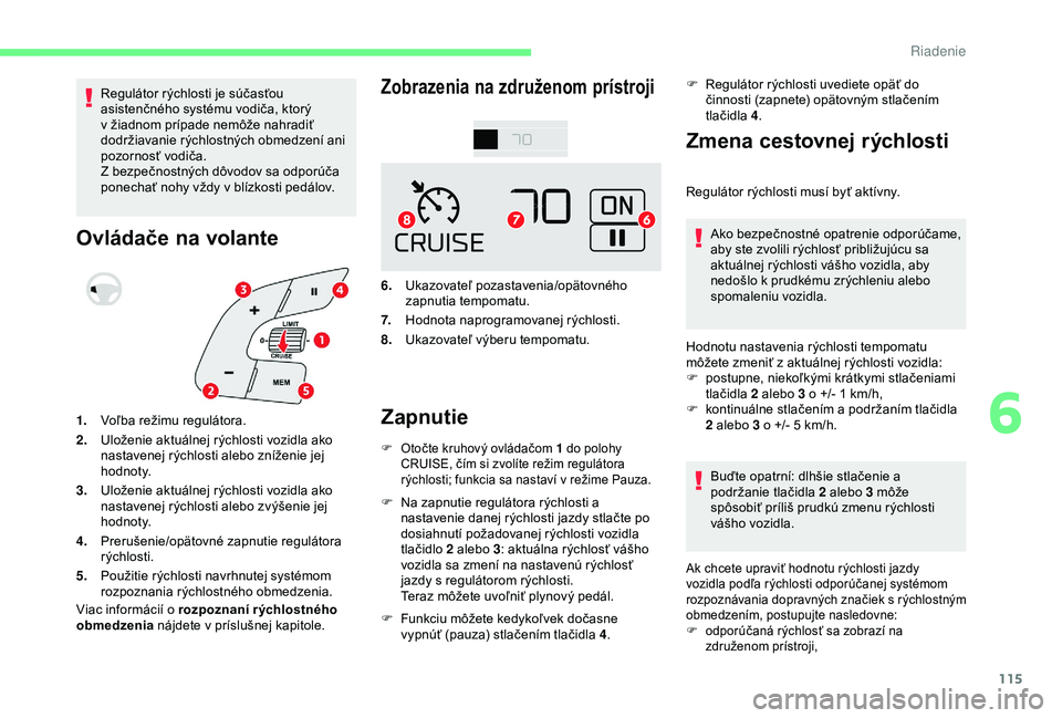 CITROEN C4 CACTUS 2019 Návod na použitie (in Slovak) 115
Regulátor rýchlosti je súčasťou
asistenčného systému vodiča, ktorý
v žiadnom prípade nemôže nahradiť
dodržiavanie rýchlostných obmedzení ani
pozornosť vodiča.
Z bezpečno CITROEN C4 CACTUS 2019 Návod na použitie (in Slovak) 115
Regulátor rýchlosti je súčasťou
asistenčného systému vodiča, ktorý
v žiadnom prípade nemôže nahradiť
dodržiavanie rýchlostných obmedzení ani
pozornosť vodiča.
Z bezpečno