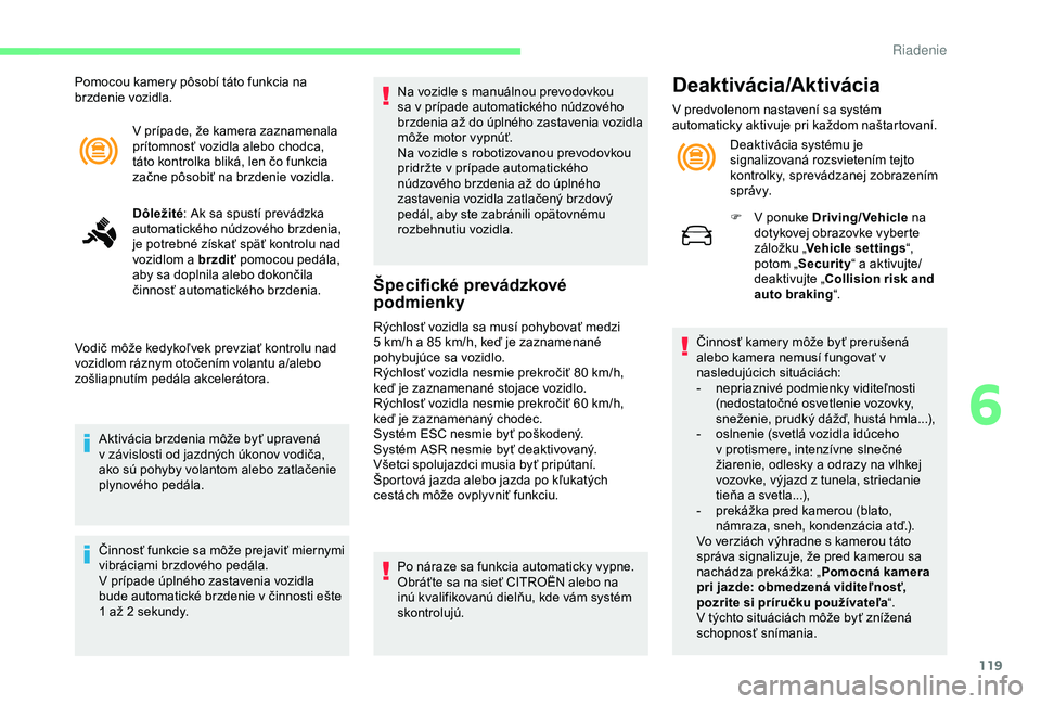 CITROEN C4 CACTUS 2019  Návod na použitie (in Slovak) 119
V prípade, že kamera zaznamenala 
prítomnosť vozidla alebo chodca, 
táto kontrolka bliká, len čo funkcia 
začne pôsobiť na brzdenie vozidla.
Dôležité: Ak sa spustí prevádzka 
automa