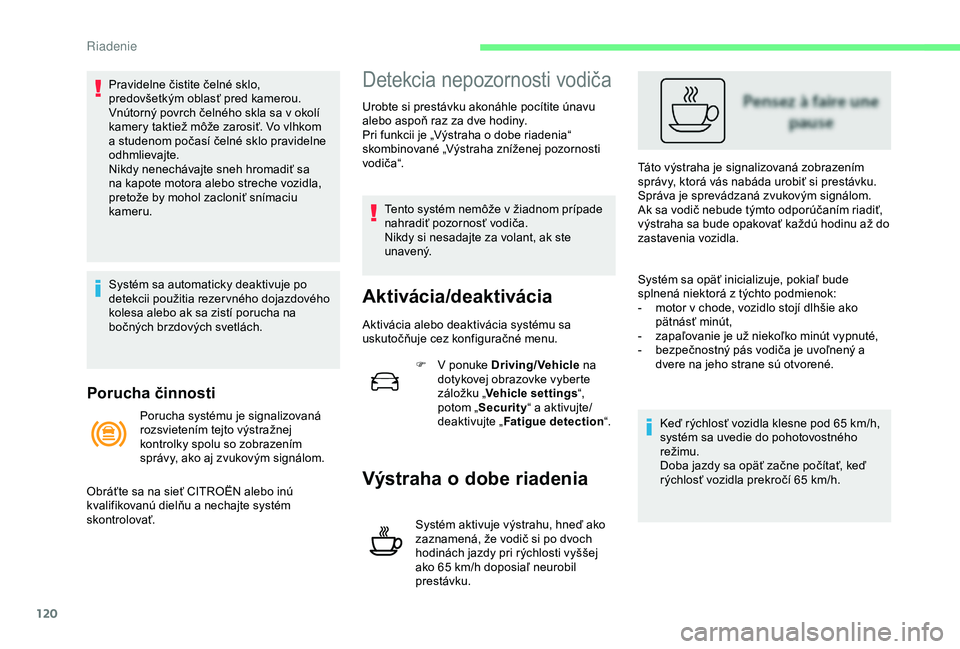 CITROEN C4 CACTUS 2019  Návod na použitie (in Slovak) 120
Porucha činnosti
Pravidelne čistite čelné sklo, 
predovšetkým oblasť pred kamerou.
Vnútorný povrch čelného skla sa v okolí 
kamery taktiež môže zarosiť. Vo vlhkom 
a studenom poča
