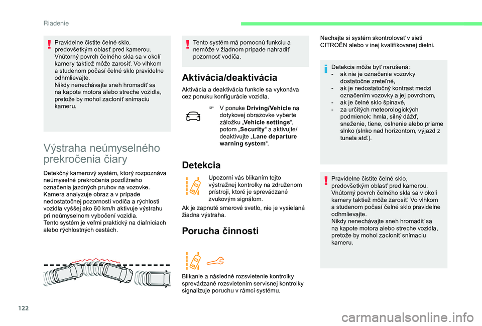 CITROEN C4 CACTUS 2019  Návod na použitie (in Slovak) 122
Pravidelne čistite čelné sklo, 
predovšetkým oblasť pred kamerou.
Vnútorný povrch čelného skla sa v okolí 
kamery taktiež môže zarosiť. Vo vlhkom 
a studenom počasí čelné sklo p