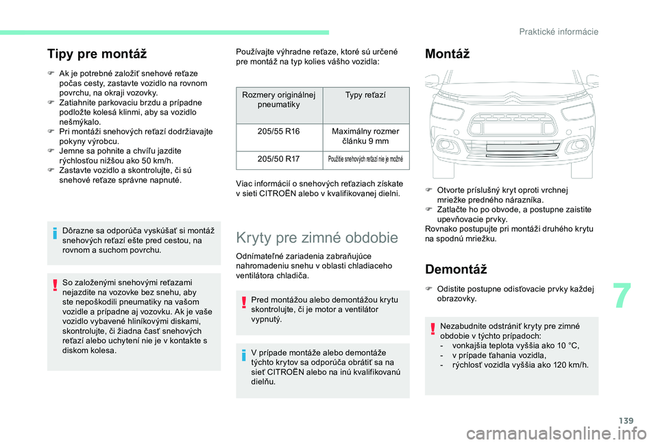 CITROEN C4 CACTUS 2019 Návod na použitie (in Slovak) 139
Tipy pre montáž
F Ak je potrebné založiť snehové reťaze počas cesty, zastavte vozidlo na rovnom
povrchu, na okraji vozovky.
F
Z
atiahnite parkovaciu brzdu a prípadne
podložte koles CITROEN C4 CACTUS 2019 Návod na použitie (in Slovak) 139
Tipy pre montáž
F Ak je potrebné založiť snehové reťaze počas cesty, zastavte vozidlo na rovnom
povrchu, na okraji vozovky.
F
Z
atiahnite parkovaciu brzdu a prípadne
podložte koles