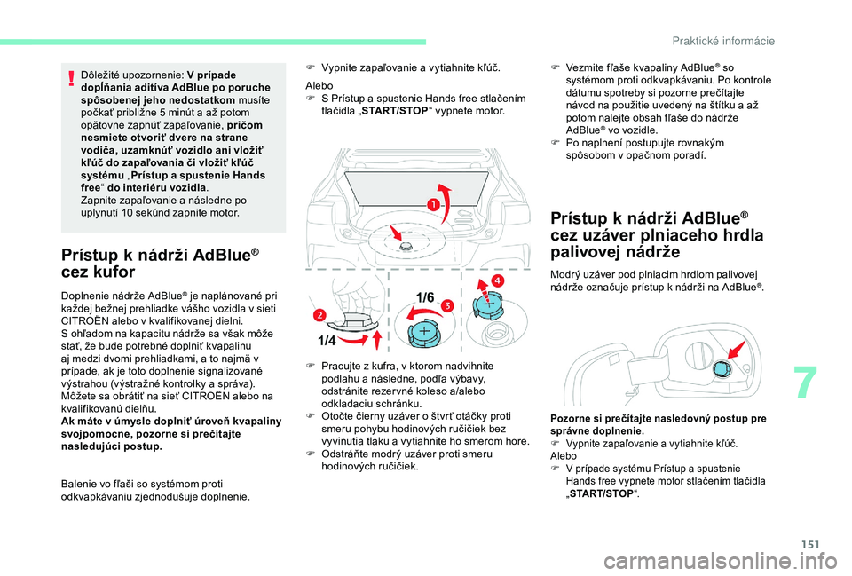 CITROEN C4 CACTUS 2019 Návod na použitie (in Slovak) 151
Dôležité upozornenie: V prípade
d opĺňania aditíva AdBlue po poruche
spôsobenej jeho nedostatkom musíte
počkať približne 5
minút a až potom
opätovne zapnúť zapaľovanie, p CITROEN C4 CACTUS 2019 Návod na použitie (in Slovak) 151
Dôležité upozornenie: V prípade
d opĺňania aditíva AdBlue po poruche
spôsobenej jeho nedostatkom musíte
počkať približne 5
minút a až potom
opätovne zapnúť zapaľovanie, p