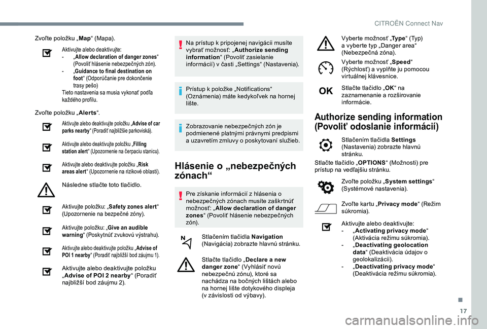 CITROEN C4 CACTUS 2019  Návod na použitie (in Slovak) 17
Zvoľte položku „Map“ (Mapa).
Aktivujte alebo deaktivujte:
-
 „ A
llow declaration of danger zones “ 
(Povoliť hlásenie nebezpečných zón).
-
 
„G

uidance to final destination on 
f