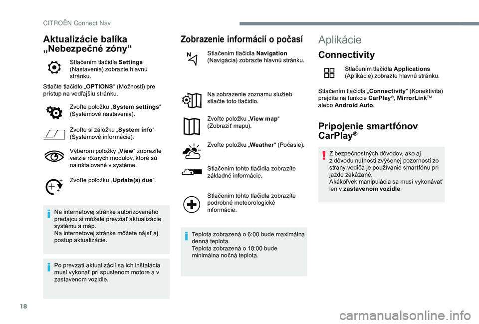 CITROEN C4 CACTUS 2019 Návod na použitie (in Slovak) 18
Aktualizácie balíka
„Nebezpečné zóny“
Stlačením tlačidla Settings
(Nastavenia) zobrazte hlavnú
stránku.
Stlačte tlačidlo „ OPTIONS“ (Možnosti) pre
prístup na vedľajšiu s CITROEN C4 CACTUS 2019 Návod na použitie (in Slovak) 18
Aktualizácie balíka
„Nebezpečné zóny“
Stlačením tlačidla Settings
(Nastavenia) zobrazte hlavnú
stránku.
Stlačte tlačidlo „ OPTIONS“ (Možnosti) pre
prístup na vedľajšiu s