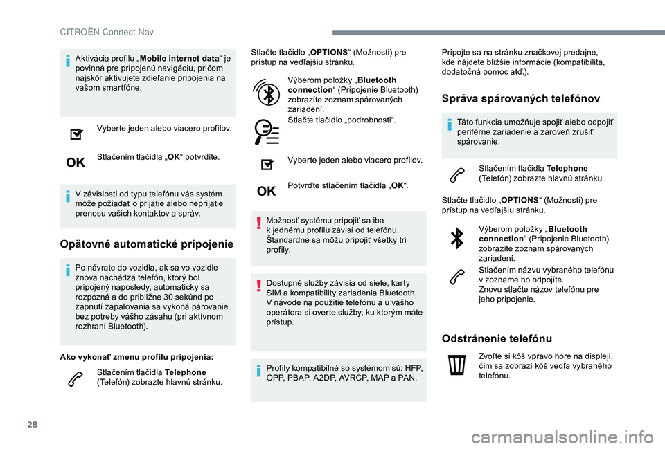 CITROEN C4 CACTUS 2019  Návod na použitie (in Slovak) 28
Aktivácia profilu „Mobile internet data “ je 
povinná pre pripojenú navigáciu, pričom 
najskôr aktivujete zdieľanie pripojenia na 
vašom smartfóne.
Vyberte jeden alebo viacero profilov
