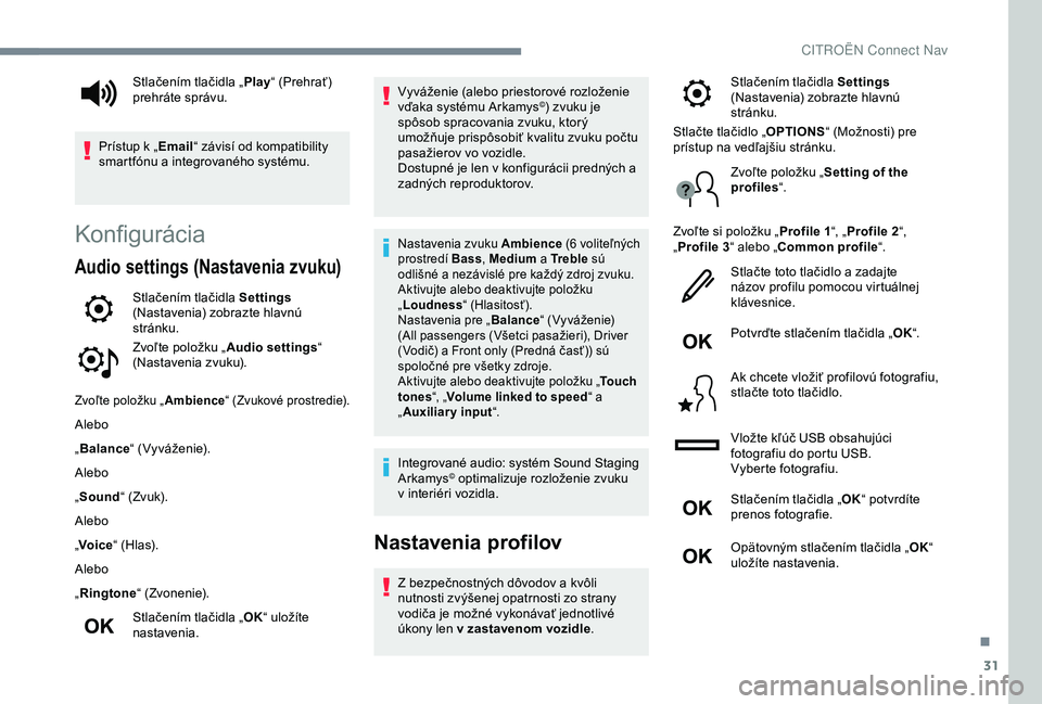 CITROEN C4 CACTUS 2019  Návod na použitie (in Slovak) 31
Konfigurácia
Audio settings (Nastavenia zvuku)
Stlačením tlačidla Settings 
(Nastavenia) zobrazte hlavnú 
stránku.
Zvoľte položku „ Audio settings“ 
(Nastavenia zvuku).
Zvoľte položku