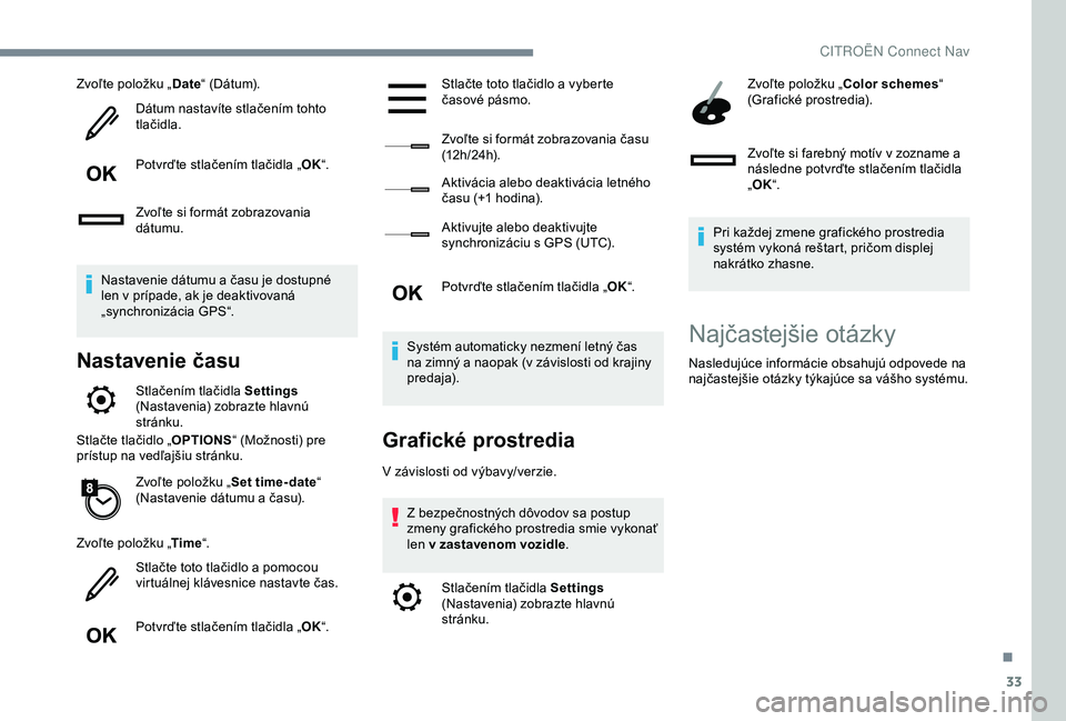CITROEN C4 CACTUS 2019  Návod na použitie (in Slovak) 33
Zvoľte položku „Date“ (Dátum).
Dátum nastavíte stlačením tohto 
tlačidla.
Potvrďte stlačením tlačidla „ OK“.
Zvoľte si formát zobrazovania 
dátumu.
Nastavenie dátumu a času