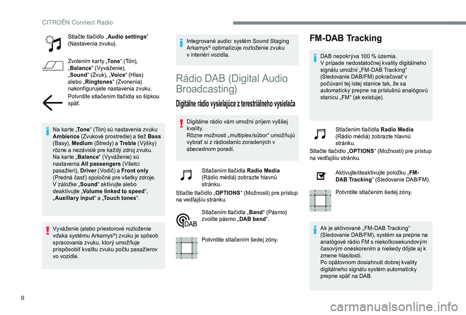 CITROEN C4 CACTUS 2019  Návod na použitie (in Slovak) 8
Stlačte tlačidlo „Audio settings“ 
(Nastavenia zvuku).
Zvolením karty „ To n e“ (Tón), 
„ Balance “ (Vyváženie), 
„ Sound “ (Zvuk), „ Voice“ (Hlas) 
alebo „ Ringtones “