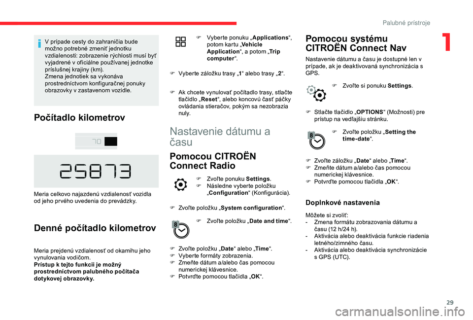 CITROEN C4 CACTUS 2019  Návod na použitie (in Slovak) 29
V prípade cesty do zahraničia bude 
m ožno potrebné zmeniť jednotku 
vzdialenosti: zobrazenie rýchlosti musí byť 
vyjadrené v
  oficiálne používanej jednotke 
príslušnej krajiny (km).