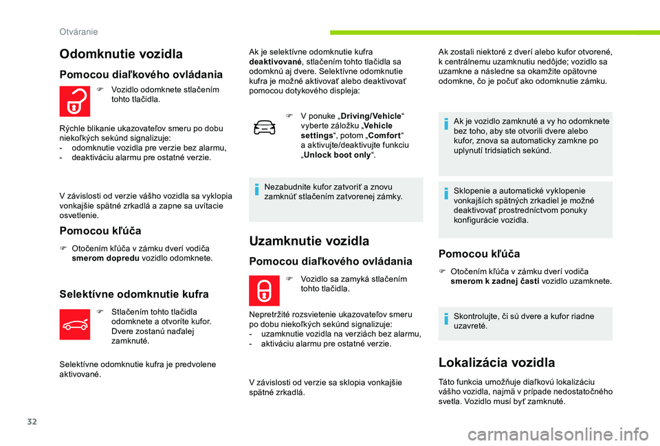 CITROEN C4 CACTUS 2019  Návod na použitie (in Slovak) 32
Uzamknutie vozidla
Pomocou diaľkového ovládania
F Vozidlo sa zamyká stlačením tohto tlačidla.
Nepretržité rozsvietenie ukazovateľov smeru 
po dobu niekoľkých sekúnd signalizuje:
-
 
u
