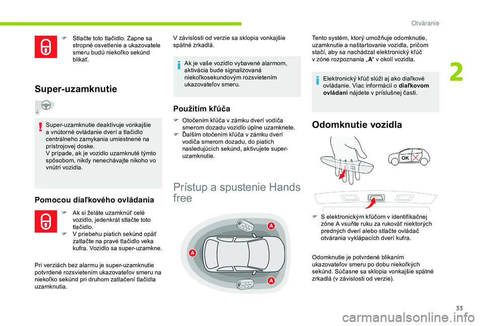 CITROEN C4 CACTUS 2019  Návod na použitie (in Slovak) 33
F Stlačte toto tlačidlo. Zapne sa stropné osvetlenie a ukazovatele 
smeru budú niekoľko sekúnd 
blikať.
Super-uzamknutie
Super-uzamknutie deaktivuje vonkajšie 
a vnútorné ovládanie dver