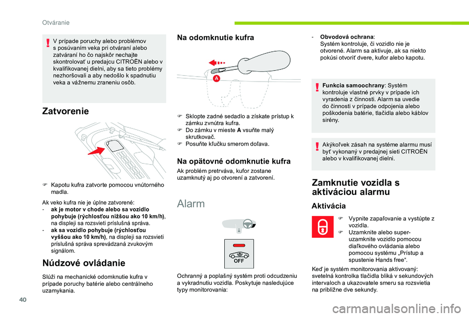 CITROEN C4 CACTUS 2019 Návod na použitie (in Slovak) 40
V prípade poruchy alebo problémov
s posúvaním veka pri otváraní alebo
zatváraní ho čo najskôr nechajte
skontrolovať u predajcu CITROËN alebo v
kvalifikovanej dielni, aby sa tieto pr CITROEN C4 CACTUS 2019 Návod na použitie (in Slovak) 40
V prípade poruchy alebo problémov
s posúvaním veka pri otváraní alebo
zatváraní ho čo najskôr nechajte
skontrolovať u predajcu CITROËN alebo v
kvalifikovanej dielni, aby sa tieto pr
