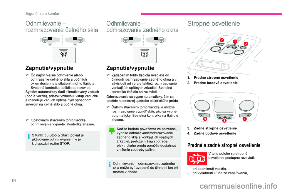 CITROEN C4 CACTUS 2019 Návod na použitie (in Slovak) 54
Odhmlievanie –
rozmrazovanie čelného skla
Zapnutie/vypnutie
F Čo najrýchlejšie odhmlenie alebo odmrazenie čelného skla a bočných
okien dosiahnete stlačením tohto tlačidla.
Sveteln CITROEN C4 CACTUS 2019 Návod na použitie (in Slovak) 54
Odhmlievanie –
rozmrazovanie čelného skla
Zapnutie/vypnutie
F Čo najrýchlejšie odhmlenie alebo odmrazenie čelného skla a bočných
okien dosiahnete stlačením tohto tlačidla.
Sveteln