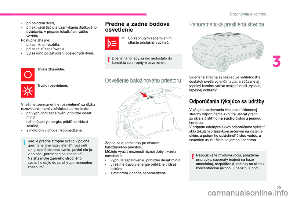 CITROEN C4 CACTUS 2019 Návod na použitie (in Slovak) 55
- pri otvorení dverí,
- p ri aktivácii tlačidla uzamykania diaľkového
ovládania, v prípade lokalizácie vášho
vozidla.
Postupne zhasne:
-
p
ri zamknutí vozidla,
-
p
ri zapnutí CITROEN C4 CACTUS 2019 Návod na použitie (in Slovak) 55
- pri otvorení dverí,
- p ri aktivácii tlačidla uzamykania diaľkového
ovládania, v prípade lokalizácie vášho
vozidla.
Postupne zhasne:
-
p
ri zamknutí vozidla,
-
p
ri zapnutí